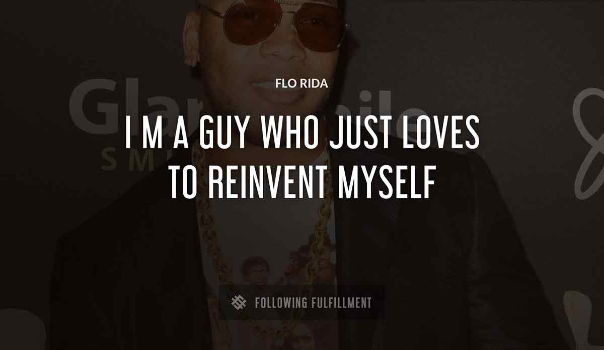 i m a guy who just loves to reinvent myself Flo Rida quote