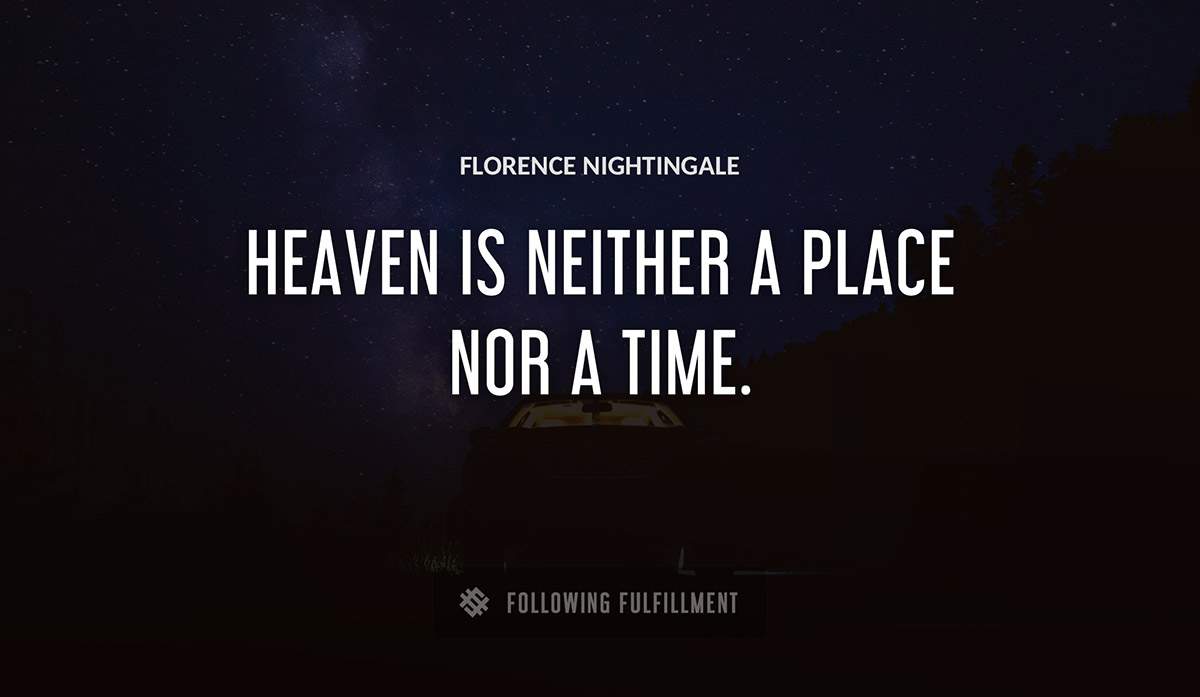 heaven is neither a place nor a time Florence Nightingale quote