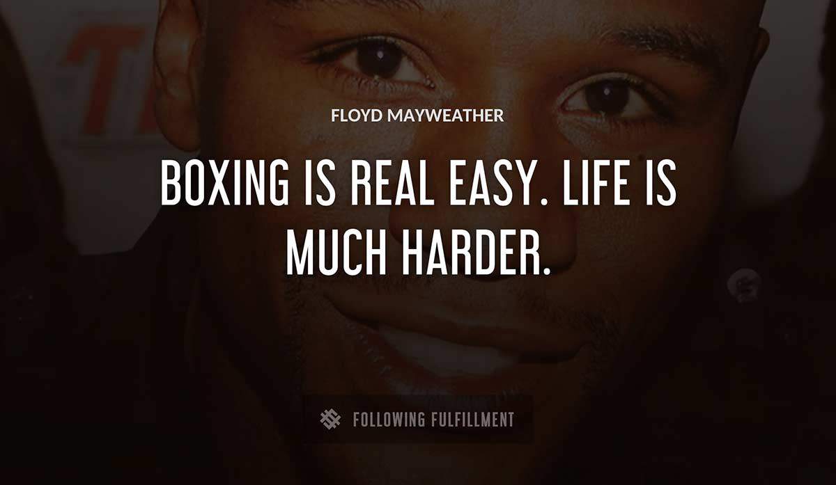 boxing is real easy life is much harder Floyd Mayweather quote