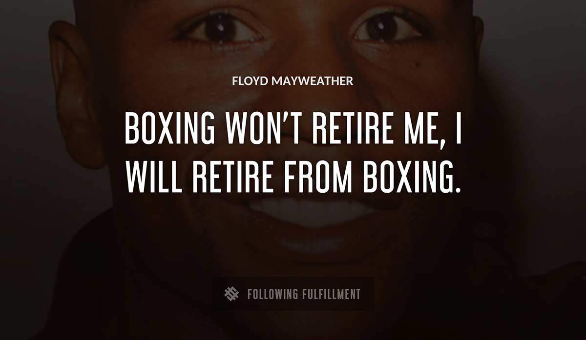 boxing won t retire me i will retire from boxing Floyd Mayweather quote