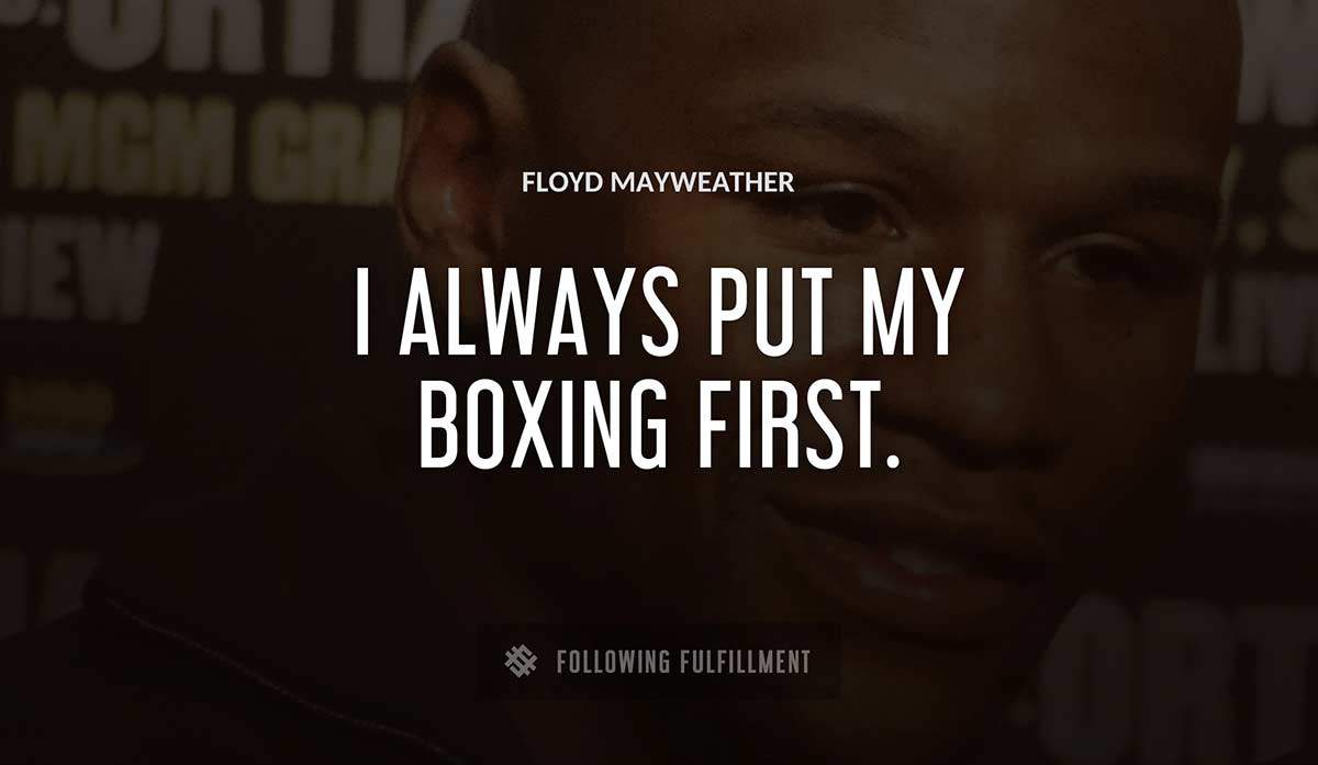 i always put my boxing first Floyd Mayweather quote