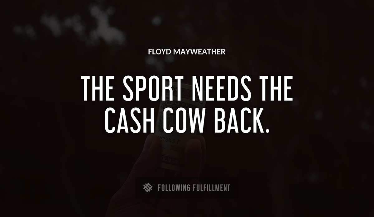 the sport needs the cash cow back Floyd Mayweather quote