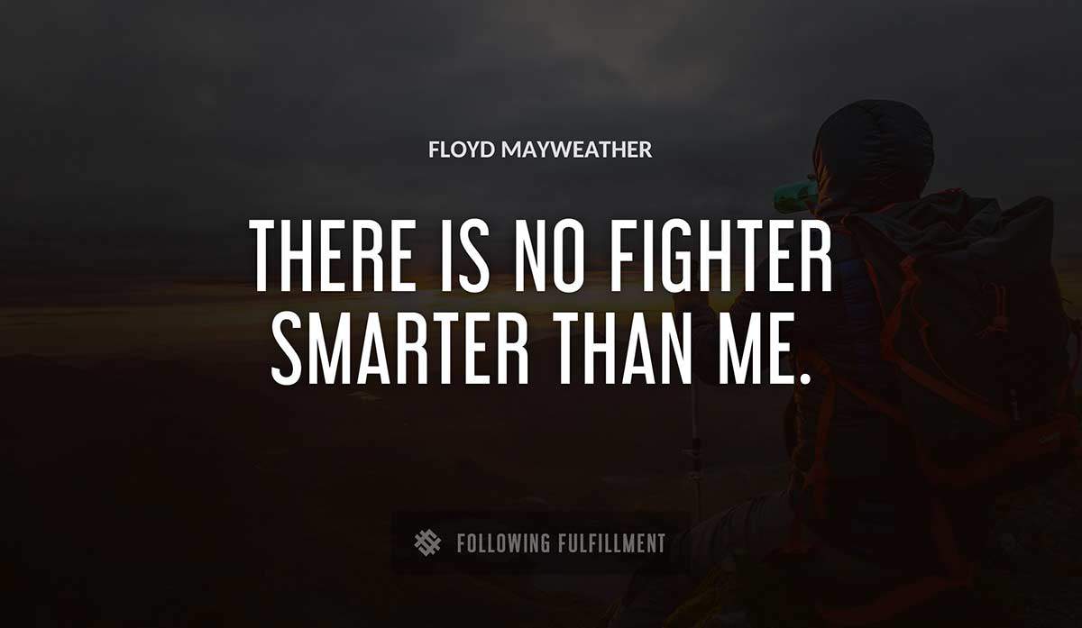 there is no fighter smarter than me Floyd Mayweather quote