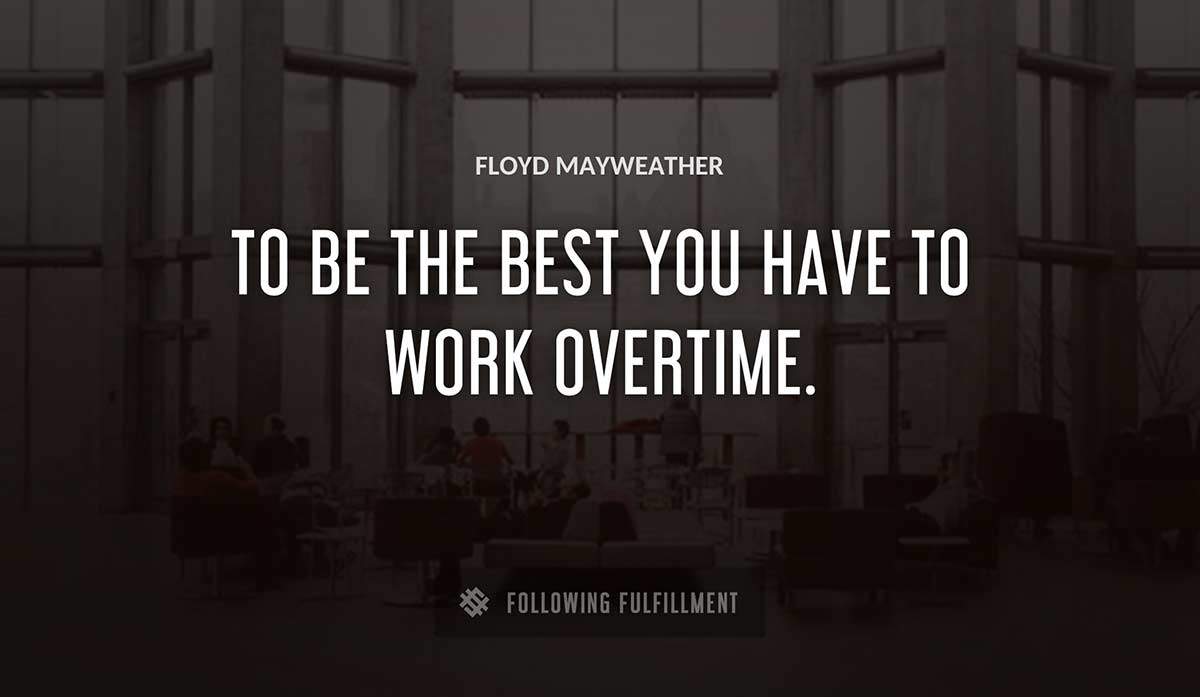 to be the best you have to work overtime Floyd Mayweather quote
