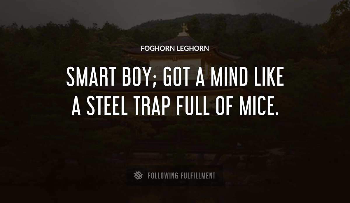 smart boy got a mind like a steel trap full of mice Foghorn Leghorn quote