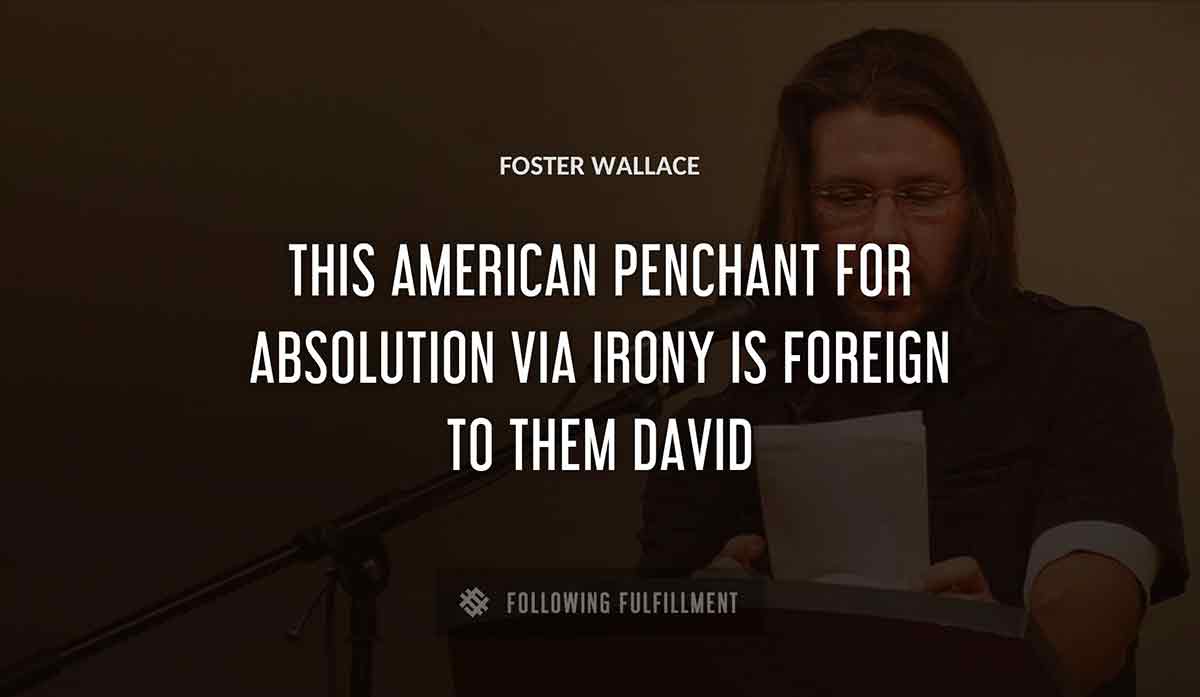 this american penchant for absolution via irony is foreign to them david Foster Wallace quote