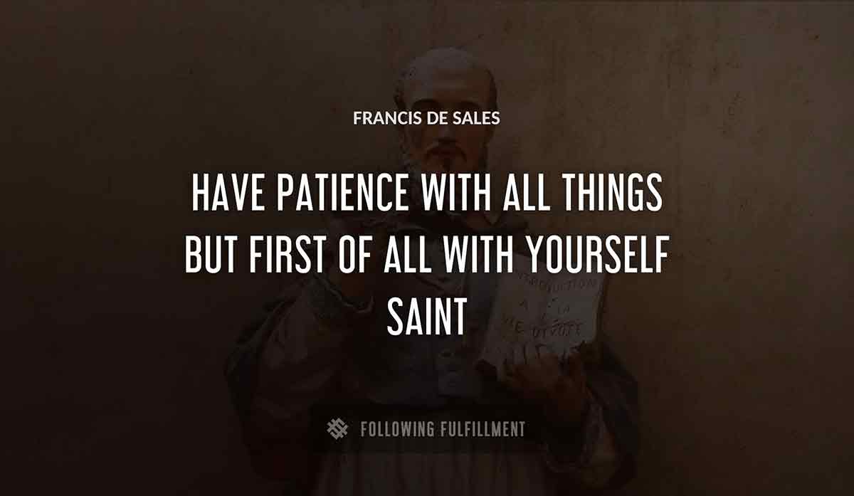 have patience with all things but first of all with yourself saint Francis De Sales quote