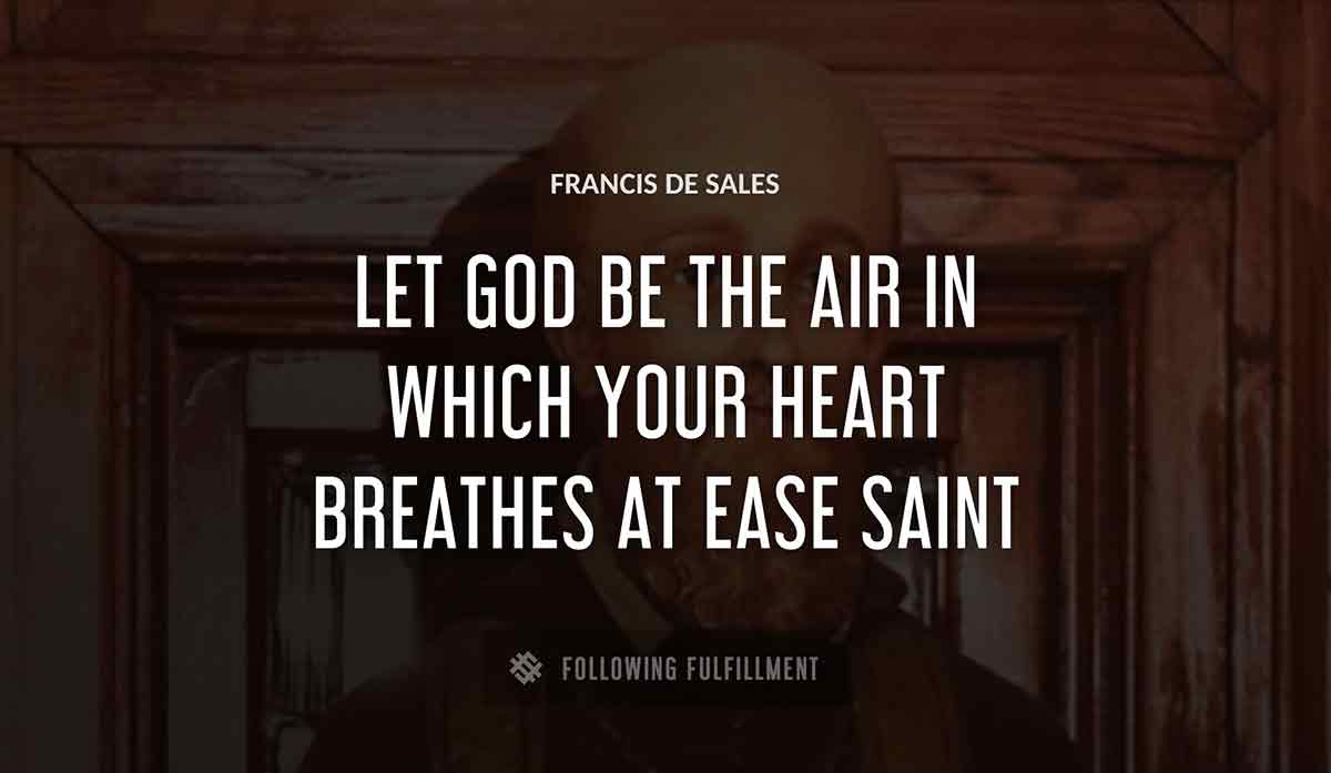 let god be the air in which your heart breathes at ease saint Francis De Sales quote