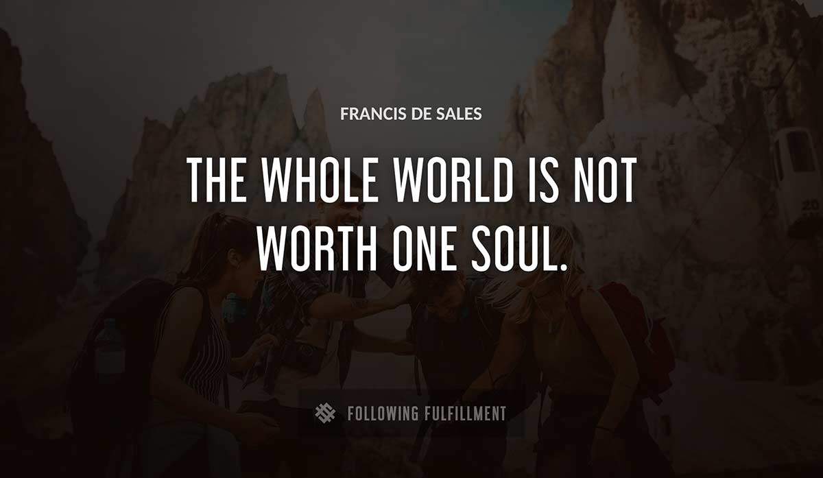 the whole world is not worth one soul Francis De Sales quote