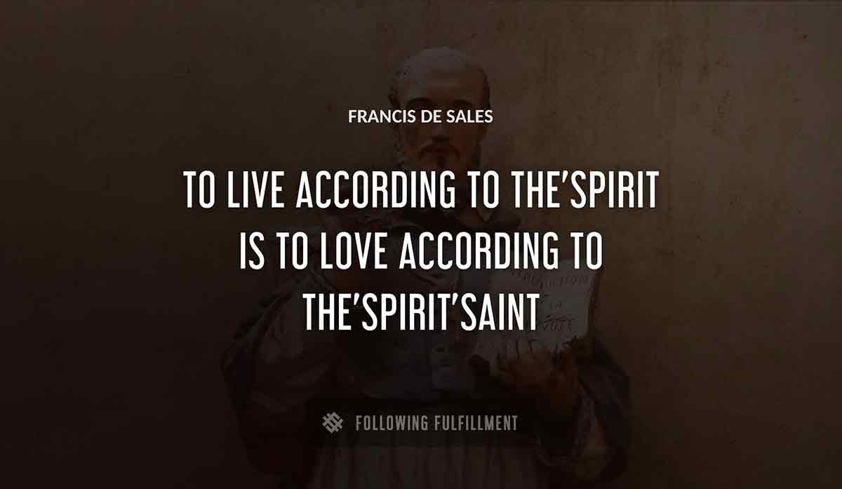 to live according to the spirit is to love according to the spirit saint Francis De Sales quote