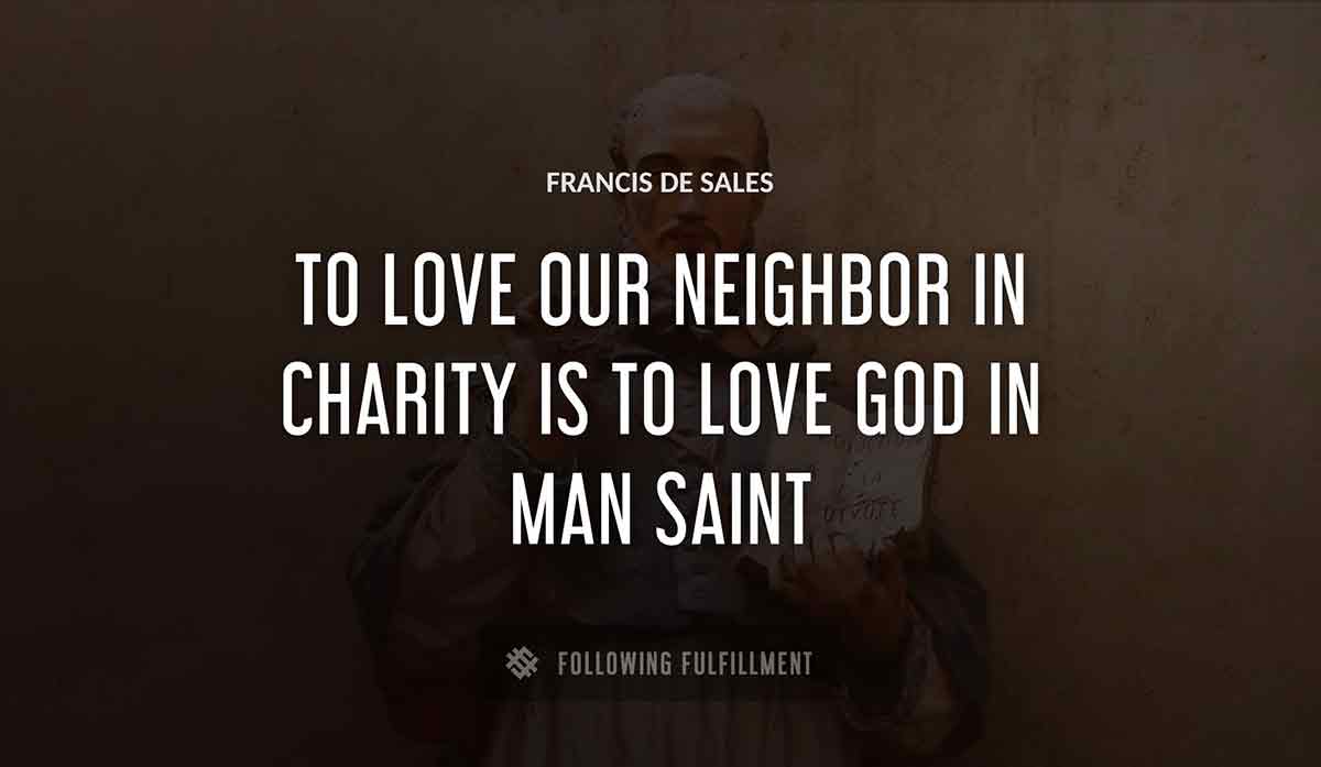 to love our neighbor in charity is to love god in man saint Francis De Sales quote