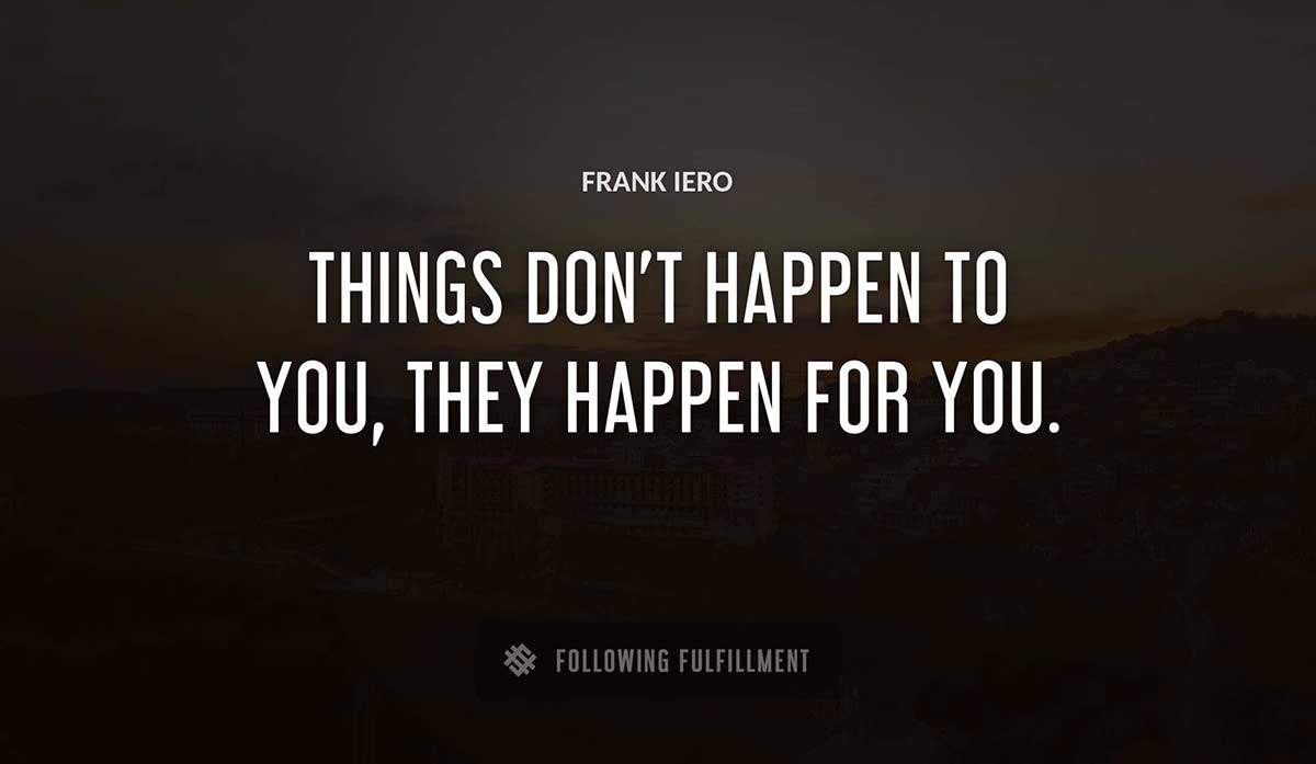 things don t happen to you they happen for you Frank Iero quote