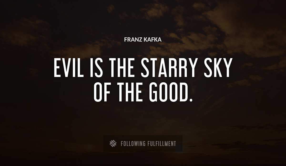 evil is the starry sky of the good Franz Kafka quote