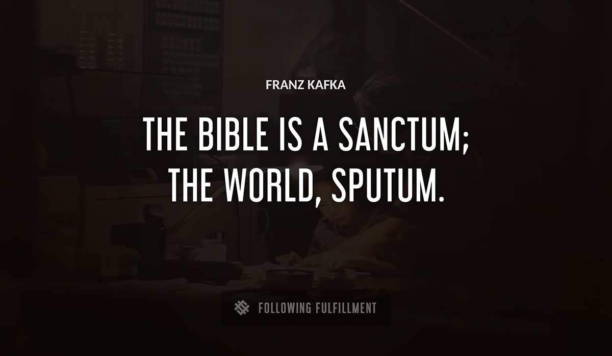 the bible is a sanctum the world sputum Franz Kafka quote