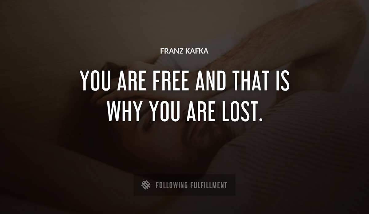 you are free and that is why you are lost Franz Kafka quote