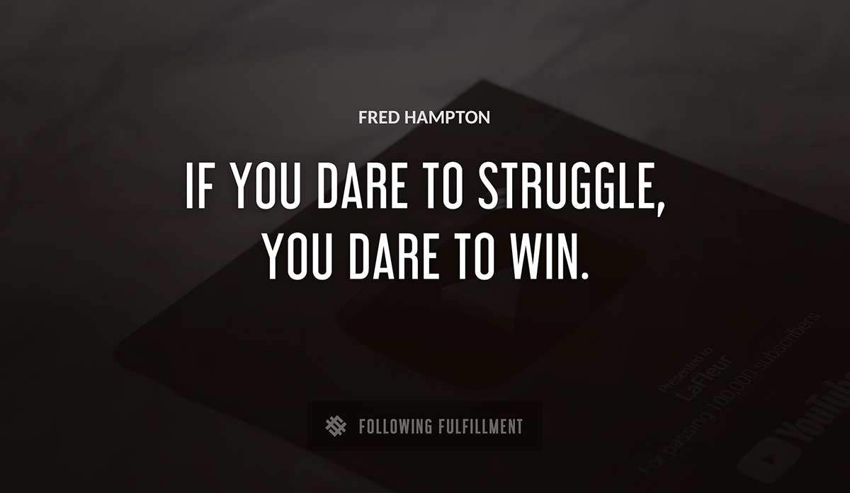 if you dare to struggle you dare to win Fred Hampton quote