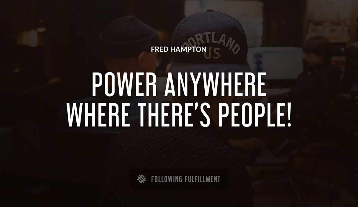 power anywhere where there s people Fred Hampton quote