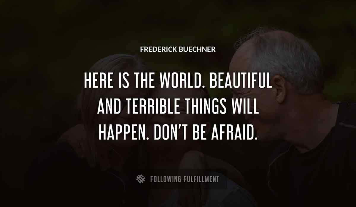 here is the world beautiful and terrible things will happen don t be afraid Frederick Buechner quote