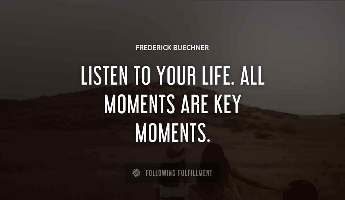 listen to your life all moments are key moments Frederick Buechner quote