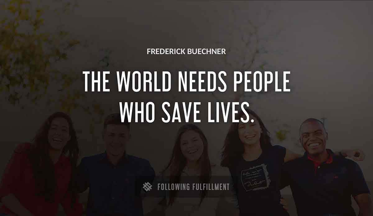 the world needs people who save lives Frederick Buechner quote