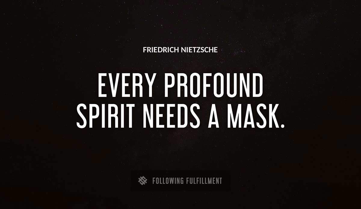 every profound spirit needs a mask Friedrich Nietzsche quote
