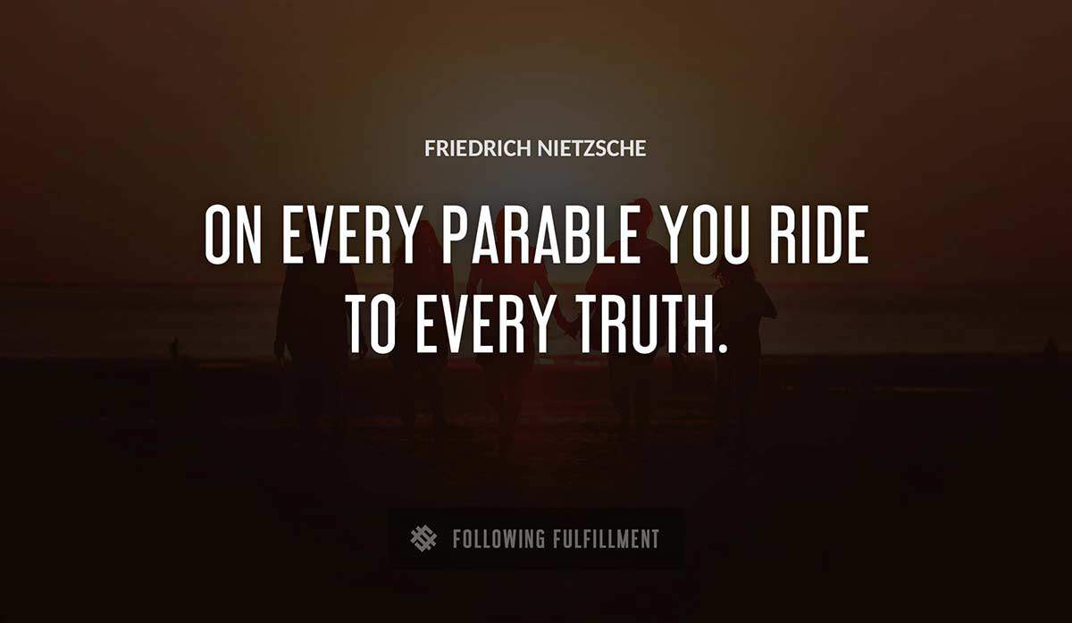 on every parable you ride to every truth Friedrich Nietzsche quote