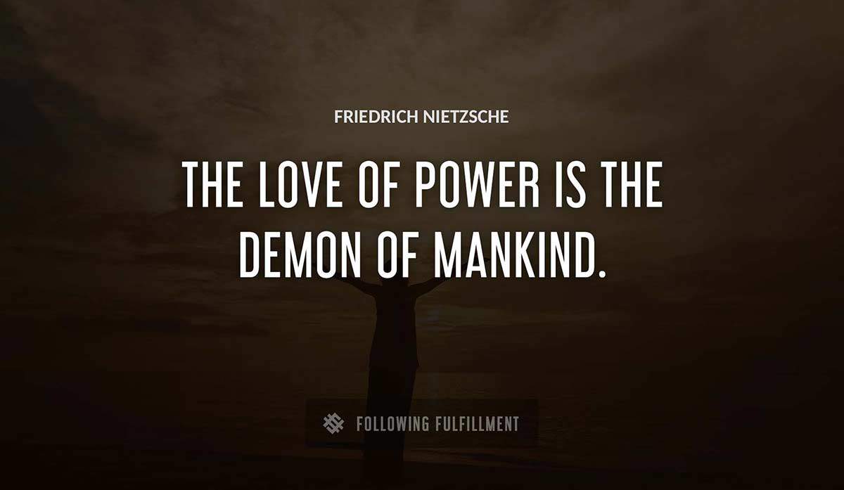 the love of power is the demon of mankind Friedrich Nietzsche quote
