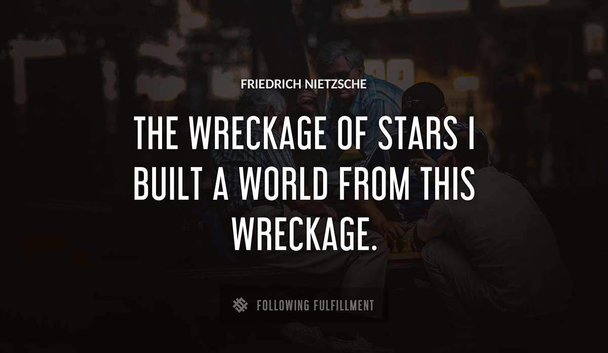 the wreckage of stars i built a world from this wreckage Friedrich Nietzsche quote