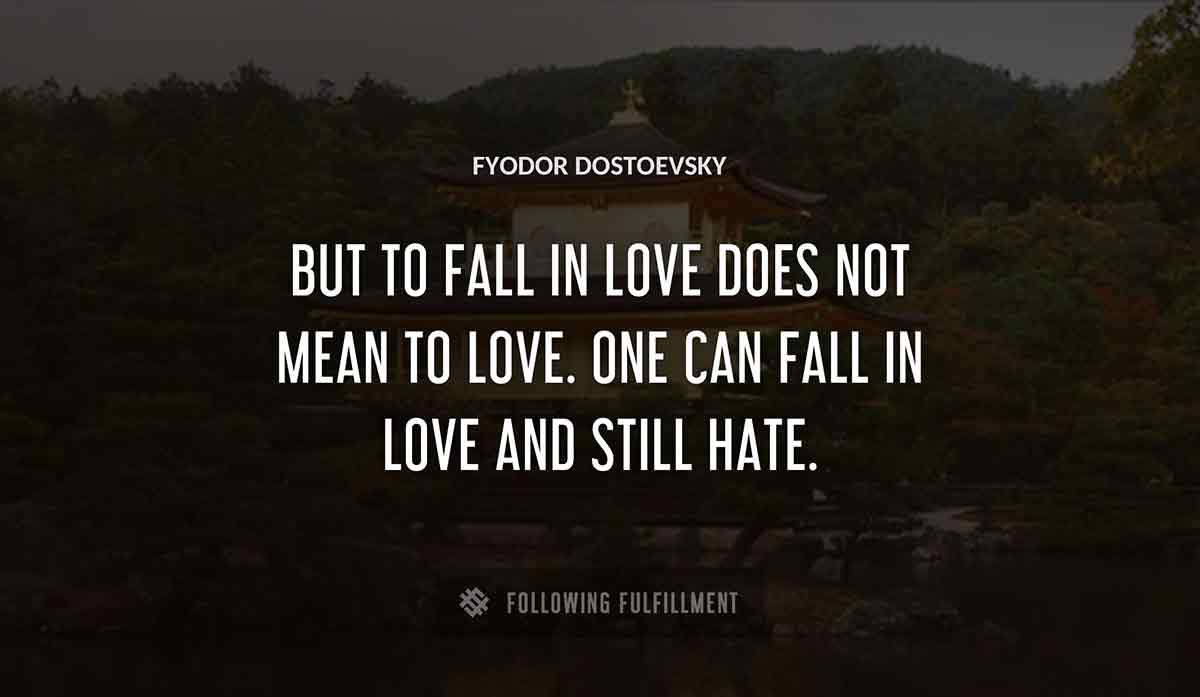 but to fall in love does not mean to love one can fall in love and still hate Fyodor Dostoevsky quote