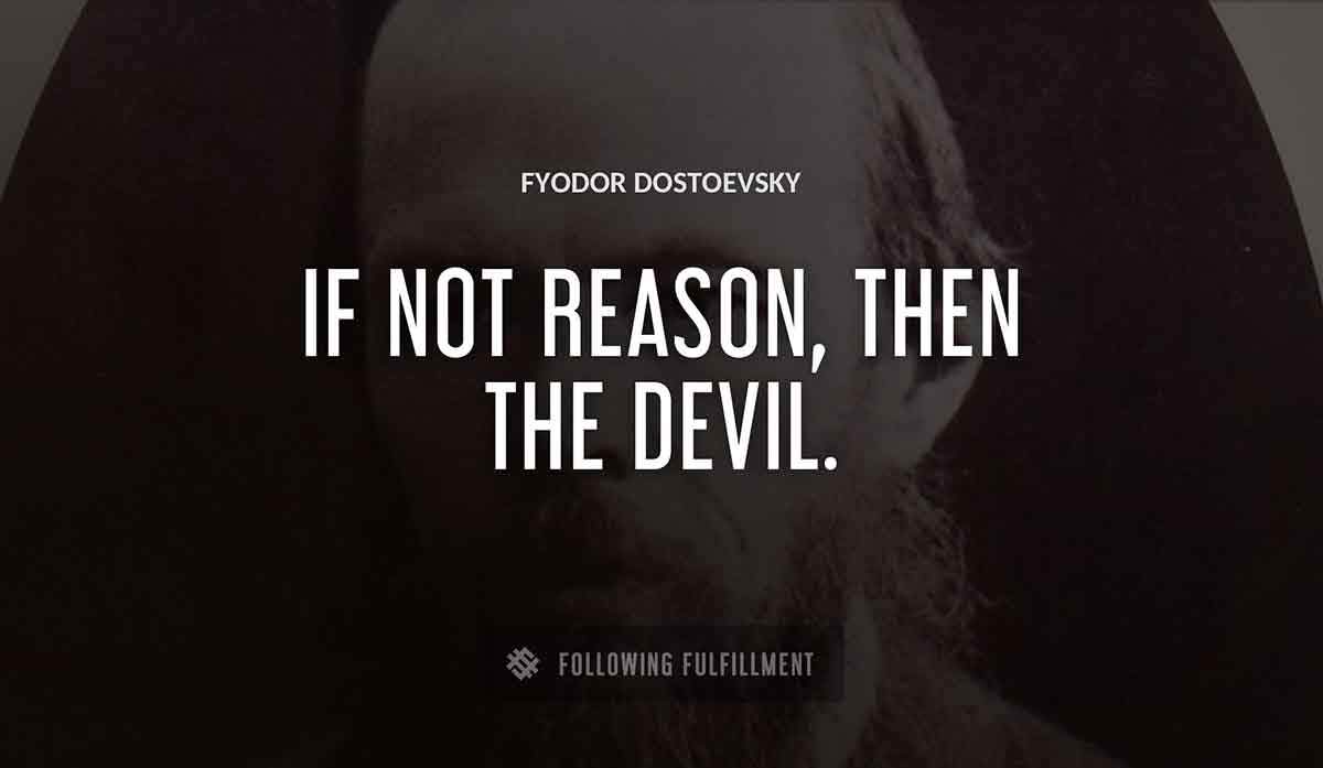 if not reason then the devil Fyodor Dostoevsky quote