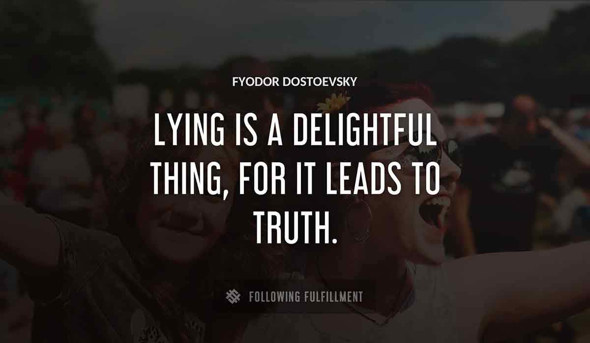 lying is a delightful thing for it leads to truth Fyodor Dostoevsky quote