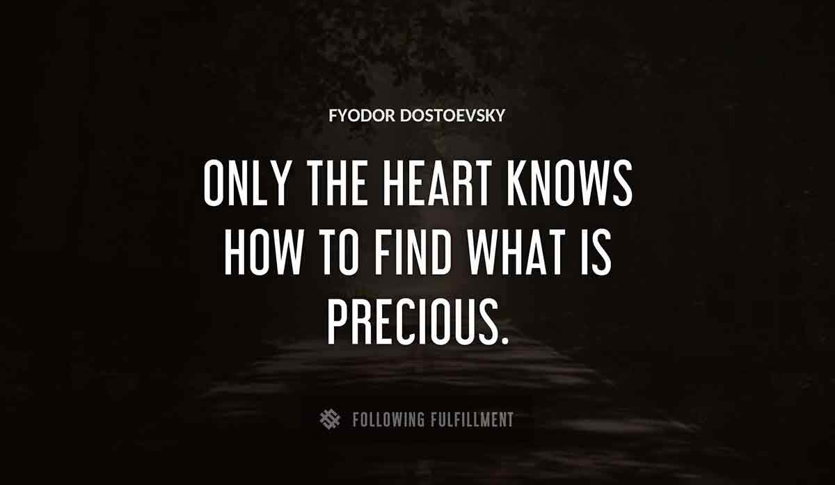 only the heart knows how to find what is precious Fyodor Dostoevsky quote