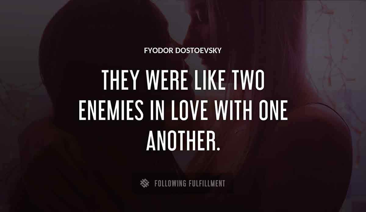 they were like two enemies in love with one another Fyodor Dostoevsky quote