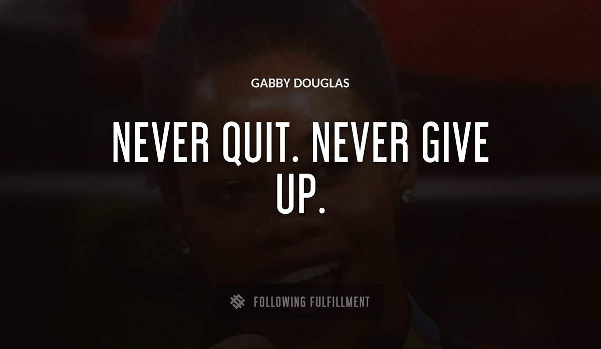 never quit never give up Gabby Douglas quote