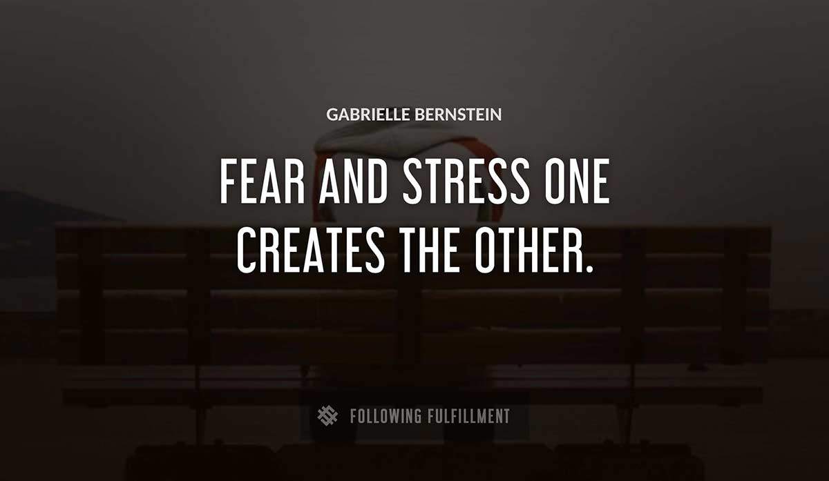 fear and stress one creates the other Gabrielle Bernstein quote