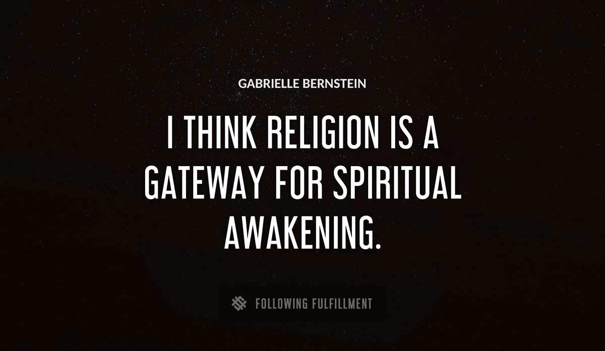 i think religion is a gateway for spiritual awakening Gabrielle Bernstein quote