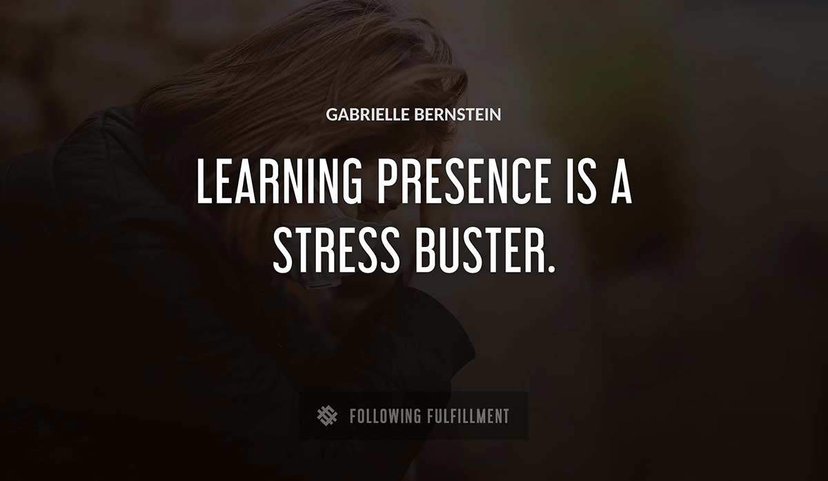 learning presence is a stress buster Gabrielle Bernstein quote