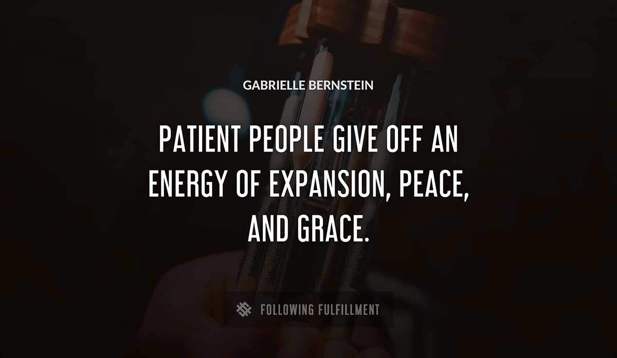 patient people give off an energy of expansion peace and grace Gabrielle Bernstein quote