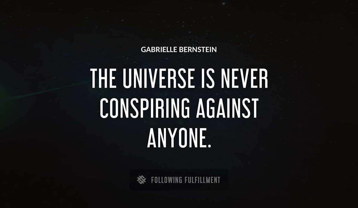 the universe is never conspiring against anyone Gabrielle Bernstein quote