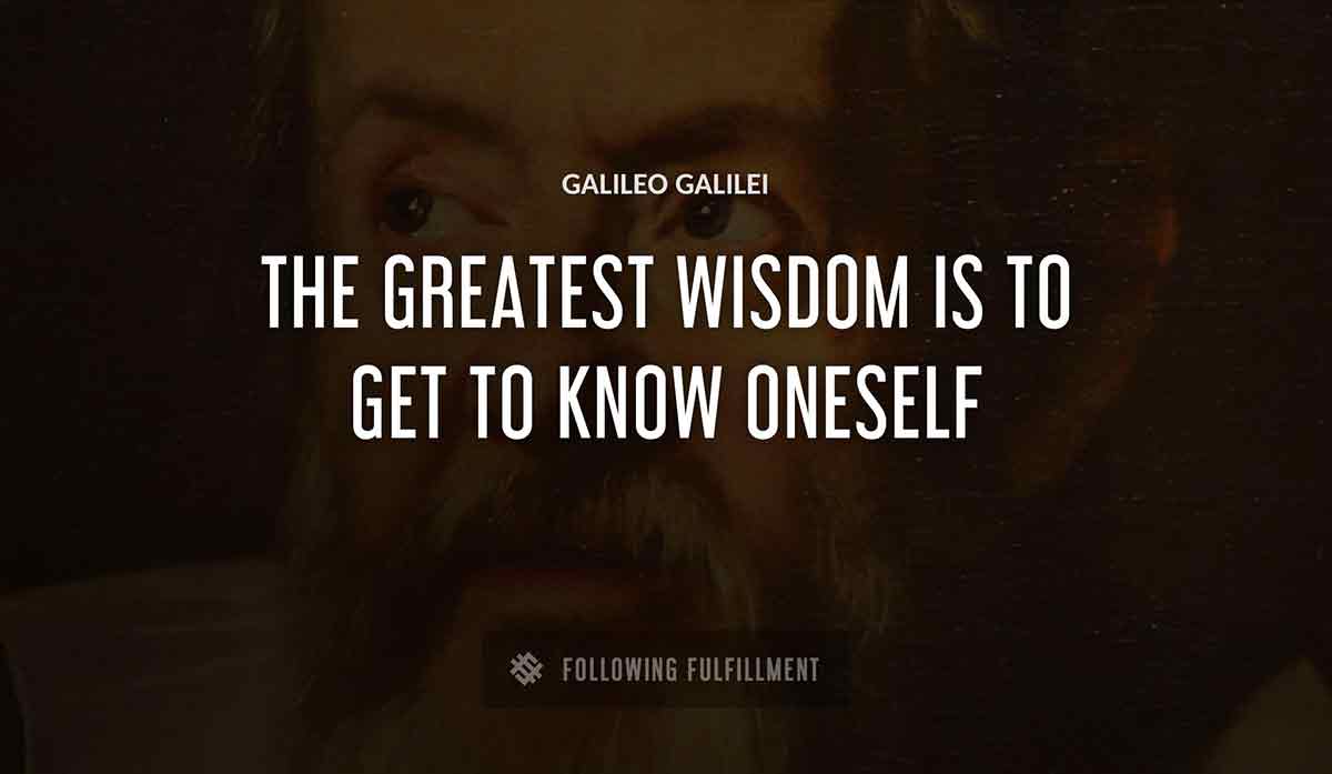 the greatest wisdom is to get to know oneself Galileo Galilei quote