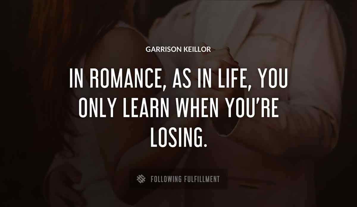 in romance as in life you only learn when you re losing Garrison Keillor quote