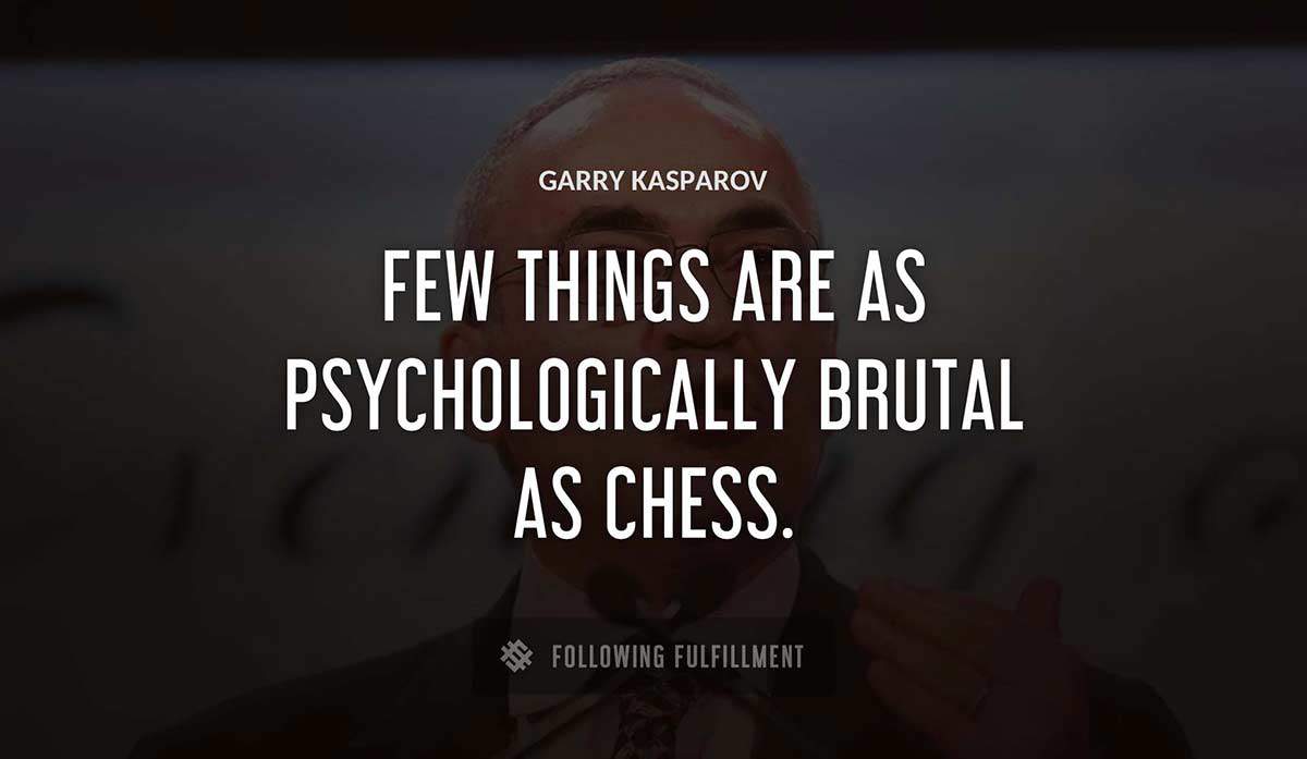 few things are as psychologically brutal as chess Garry Kasparov quote