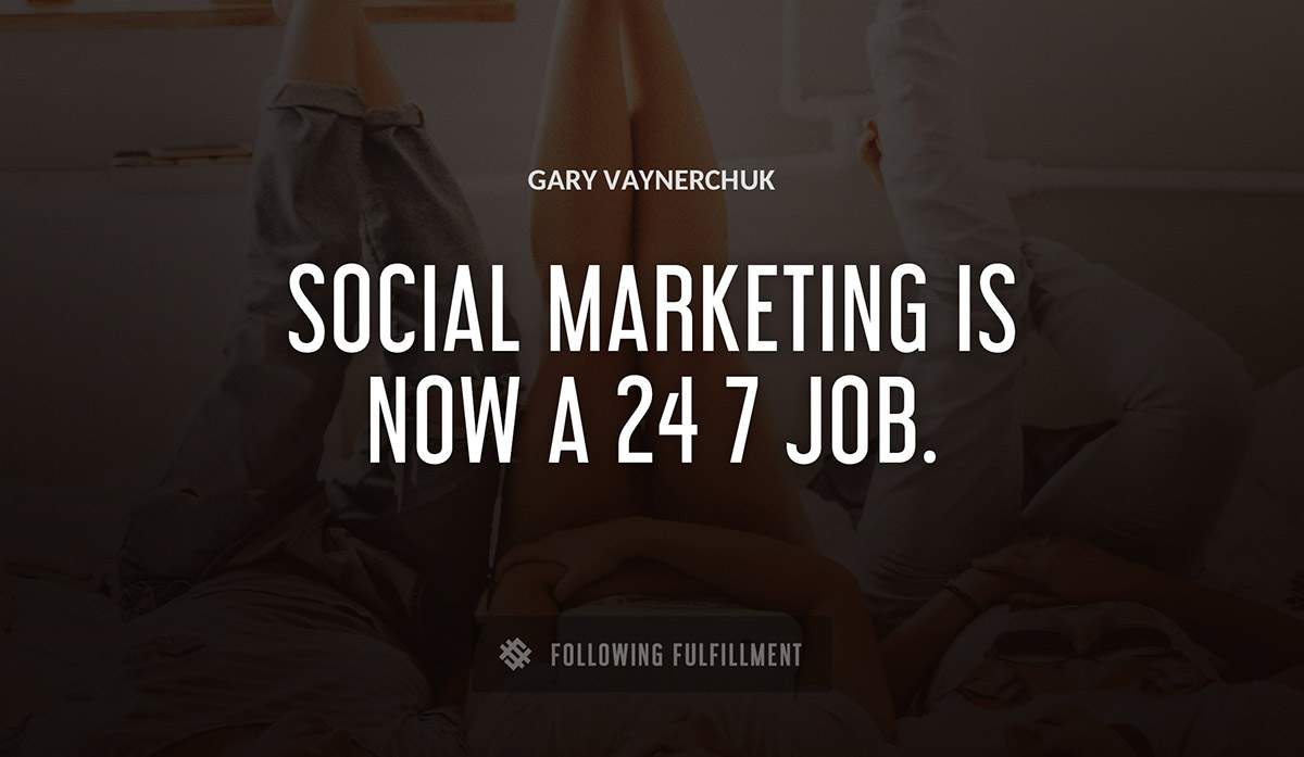 social marketing is now a 24 7 job Gary Vaynerchuk quote