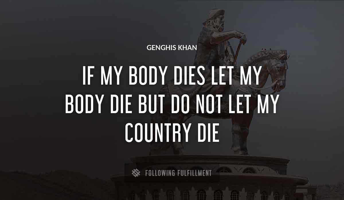 if my body dies let my body die but do not let my country die Genghis Khan quote