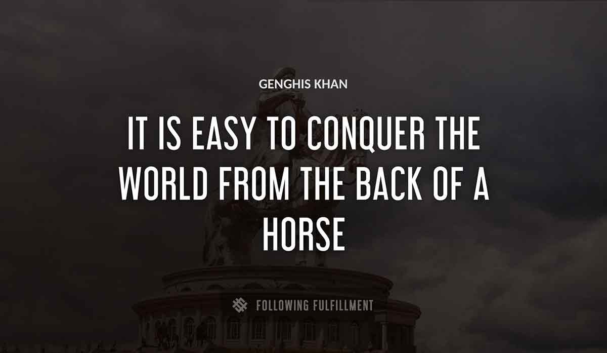 it is easy to conquer the world from the back of a horse Genghis Khan quote