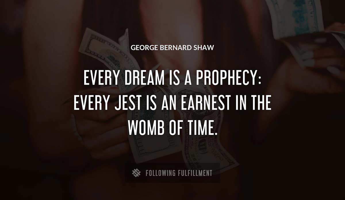 every dream is a prophecy every jest is an earnest in the womb of time George Bernard Shaw quote