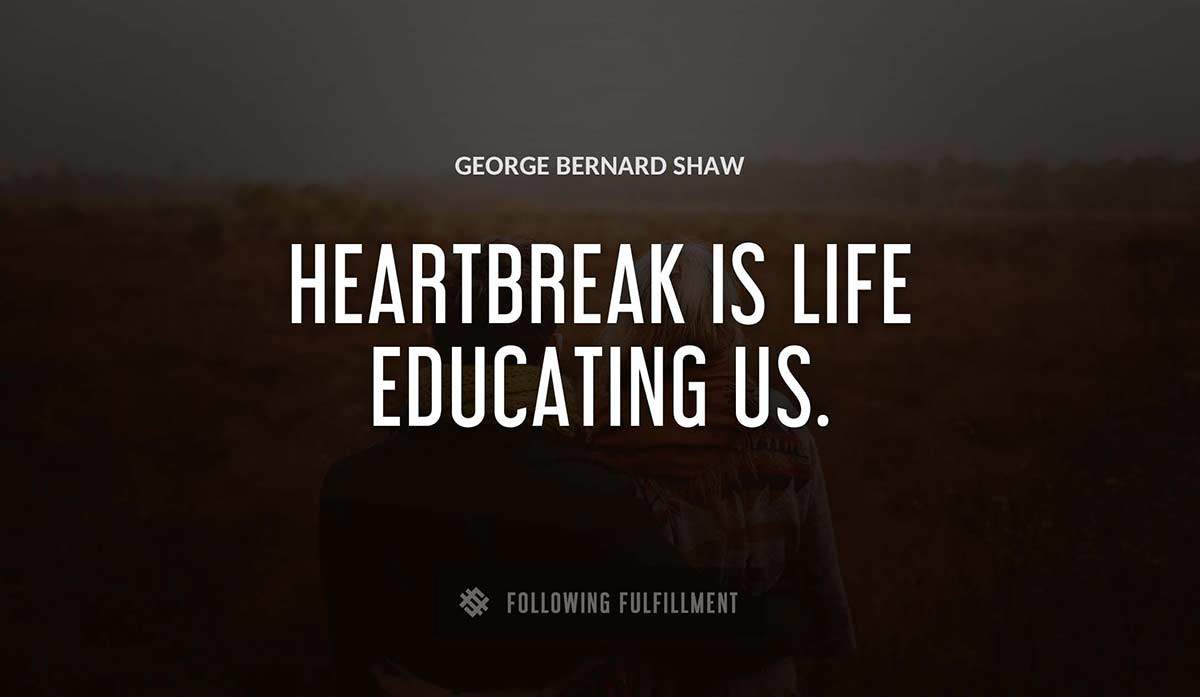 heartbreak is life educating us George Bernard Shaw quote