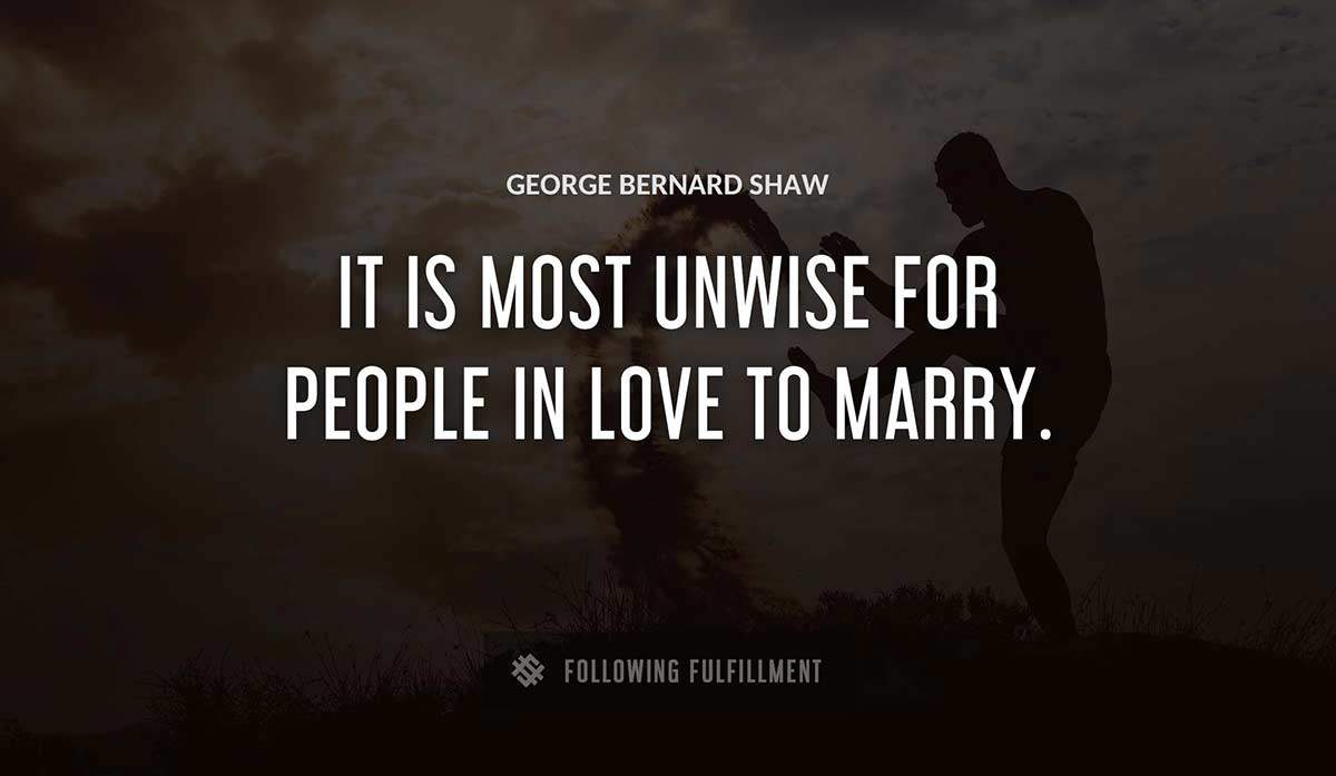 it is most unwise for people in love to marry George Bernard Shaw quote