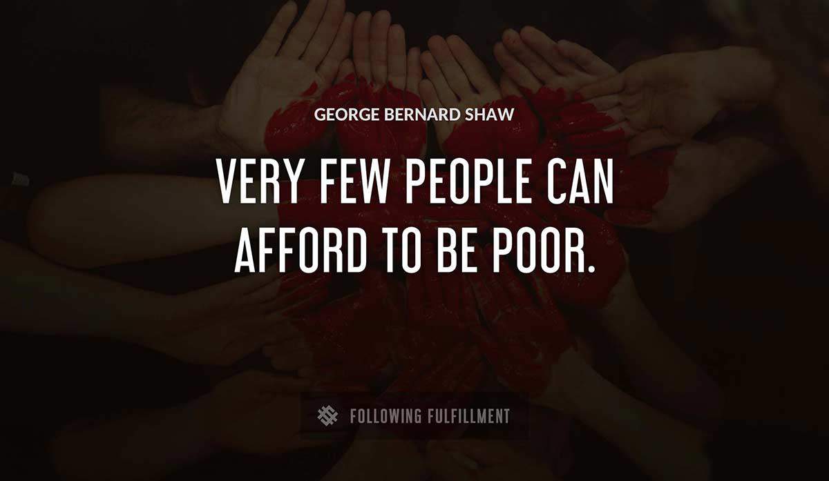 very few people can afford to be poor George Bernard Shaw quote