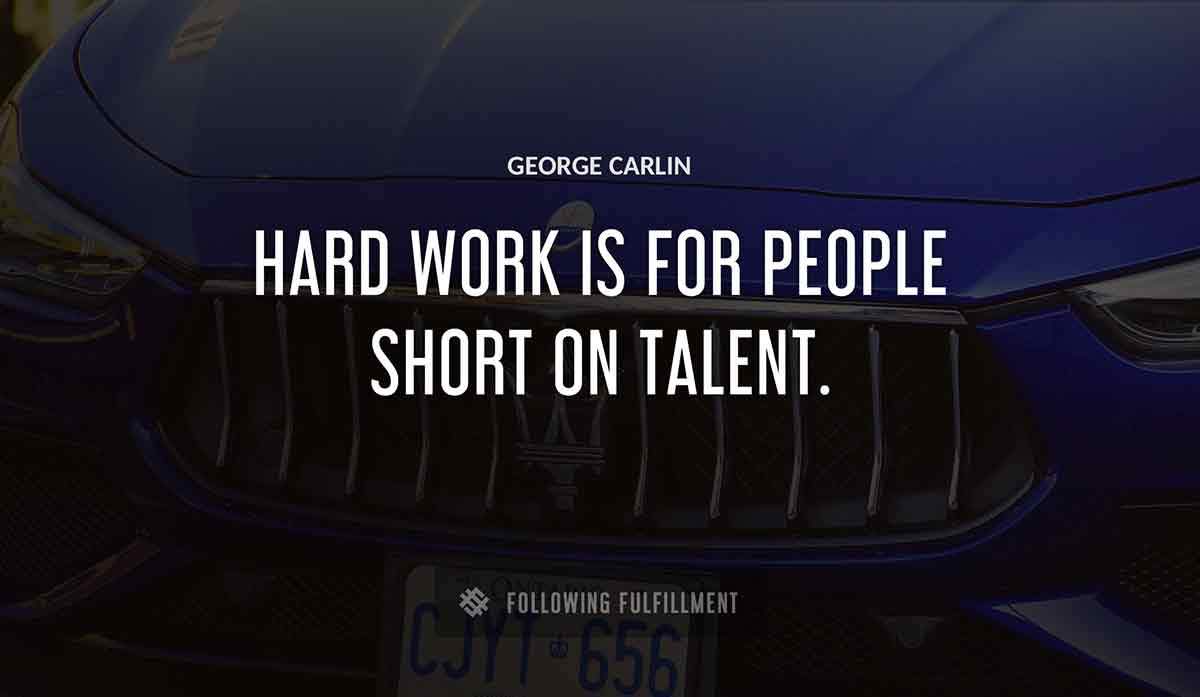 hard work is for people short on talent George Carlin quote